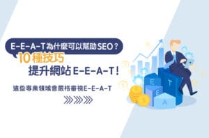 E-E-A-T是什麼?與你分享10種技巧提升網站E-E-A-T的技巧!