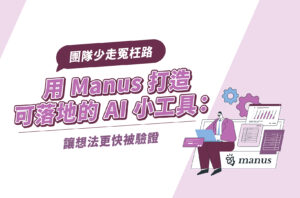 用 Manus 打造可落地的 AI 小工具:讓想法更快被驗證、團隊少走冤枉路